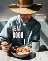 Title: EAT. COOK. L.A.: Recipes from the City of Angels [A Cookbook], Author: Aleksandra Crapanzano