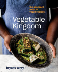 Title: Vegetable Kingdom: The Abundant World of Vegan Recipes, Author: Bryant Terry