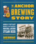 Alternative view 1 of The Anchor Brewing Story: America's First Craft Brewery & San Francisco's Original Anchor Steam Beer
