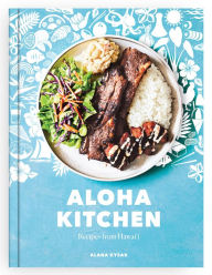 Title: Aloha Kitchen: Recipes from Hawai'i [A Cookbook], Author: Alana Kysar