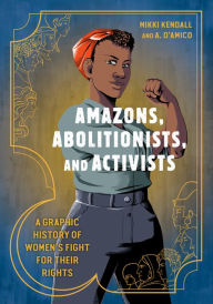 Title: Amazons, Abolitionists, and Activists: A Graphic History of Women's Fight for Their Rights, Author: Mikki Kendall
