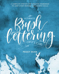 Title: The Ultimate Brush Lettering Guide: A Complete Step-by-Step Creative Workbook to Jump-Start Modern Calligraphy Skills, Author: Peggy Dean