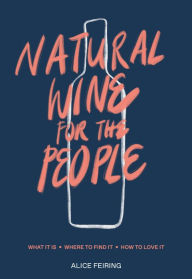 Books free online download Natural Wine for the People: What It Is, Where to Find It, How to Love It by Alice Feiring 9780399582431 English version 