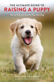 Free kindle ebooks download The Ultimate Guide to Raising a Puppy: How to Train and Care for Your New Dog by Victoria Stilwell 9780399582455 PDF (English literature)