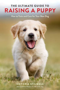 Download ebooks for free forums The Ultimate Guide to Raising a Puppy: How to Train and Care for Your New Dog 9780399582455