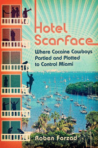 Title: Hotel Scarface: Where Cocaine Cowboys Partied and Plotted to Control Miami, Author: Roben Farzad