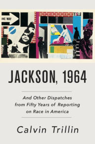 Title: Jackson, 1964: And Other Dispatches from Fifty Years of Reporting on Race in America, Author: Calvin Trillin