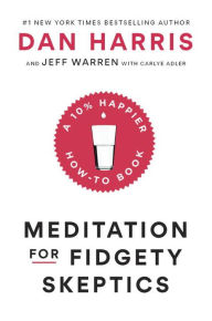 Title: Meditation for Fidgety Skeptics: A 10% Happier How-to Book, Author: Dan Harris