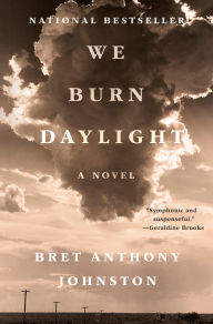 Title: We Burn Daylight: A Novel, Author: Bret Anthony Johnston