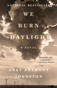 Title: We Burn Daylight: A Novel, Author: Bret Anthony Johnston
