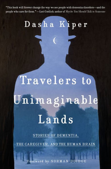 Travelers to Unimaginable Lands: Stories of Dementia, the Caregiver, and the Human Brain