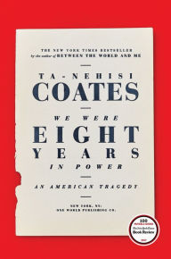 Title: We Were Eight Years in Power: An American Tragedy, Author: Ta-Nehisi Coates