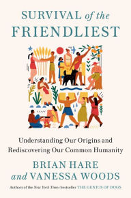 Title: Survival of the Friendliest: Understanding Our Origins and Rediscovering Our Common Humanity, Author: Brian Hare