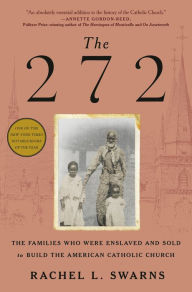 Title: The 272: The Families Who Were Enslaved and Sold to Build the American Catholic Church, Author: Rachel L. Swarns