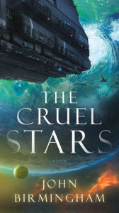 Title: The Cruel Stars: A Novel, Author: John Birmingham