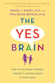 Title: The Yes Brain: How to Cultivate Courage, Curiosity, and Resilience in Your Child, Author: Daniel J. Siegel