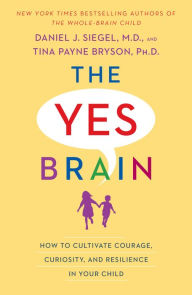 Title: The Yes Brain: How to Cultivate Courage, Curiosity, and Resilience in Your Child, Author: Daniel J. Siegel M.D.