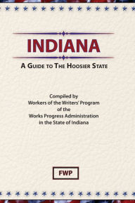 Title: Indiana: A Guide To The Hoosier State, Author: Federal Writers' Project