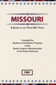Title: Missouri: A Guide To The 'Show Me' State, Author: Federal Writers' Project