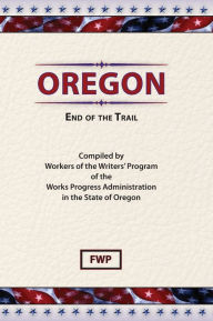 Title: Oregon: End Of The Trail, Author: Federal Writers' Project