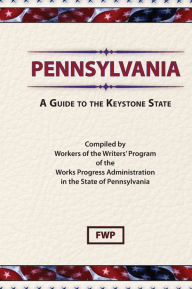 Title: Pennsylvania: A Guide To The Keystone State, Author: Federal Writers' Project