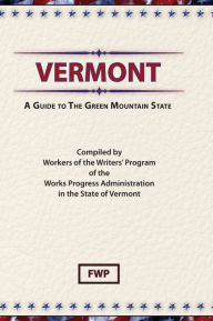 Title: Vermont: A Guide To The Green Mountain State, Author: Federal Writers' Project