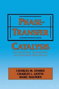 Title: Phase-Transfer Catalysis: Fundamentals, Applications, and Industrial Perspectives / Edition 1, Author: C.M. Starks