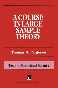 Title: A Course in Large Sample Theory / Edition 1, Author: Thomas S. Ferguson