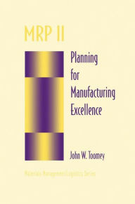 Title: MRP II: Planning for Manufacturing Excellence / Edition 1, Author: John W. Toomey