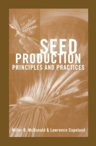 Title: Seed Production: Principles and Practices / Edition 1, Author: Miller F. McDonald