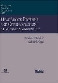 Title: Heat Shock Proteins and Cytoprotection: Atp-Deprived Mammalian Cells, Author: Alexander E. Kabakov