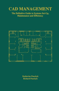 CAD Management: The Definitive Guide to Systems Set-Up, Maintenance and Efficiency / Edition 1