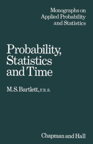 Title: Probability, Statistics and Time: A collection of essays, Author: M. S. Bartlett