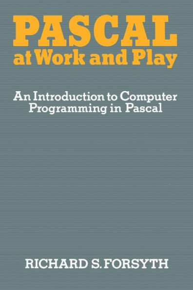 Pascal at Work and Play: An Introduction to Computer Programming in Pascal