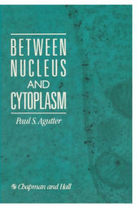 Title: Between Nucleus and Cytoplasm / Edition 1, Author: Paul Agutter