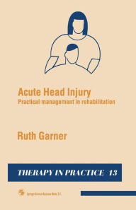 Title: Acute Head Injury: Practical management in rehabilitation, Author: Ruth Garner