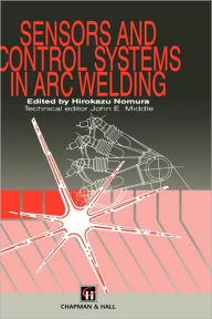 Title: Sensors and Control Systems in Arc Welding / Edition 1, Author: H. Nomura