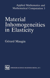 Title: Material Inhomogeneities in Elasticity / Edition 1, Author: G.A. Maugin
