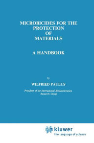 Title: Microbicides for the Protection of Materials: A Handbook / Edition 1, Author: W. Paulus