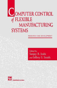 Title: Computer control of flexible manufacturing systems: Research and development / Edition 1, Author: S. Joshi