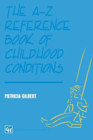 Title: The A-Z Reference Book of Childhood Conditions, Author: P A T R I C I A GILBERT