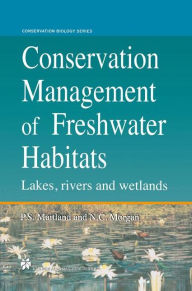 Title: Conservation Management of Freshwater Habitats: Lakes, rivers and wetlands / Edition 1, Author: Neville C. Morgan