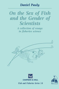 Title: On the Sex of Fish and the Gender of Scientists: A collection of essays in fisheries science, Author: D. Pauly