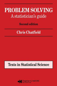 Title: Problem Solving: A statistician's guide, Second edition / Edition 2, Author: Chris Chatfield