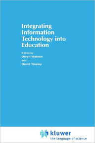 Title: Integrating Information Technology into Education / Edition 1, Author: Donald Watson