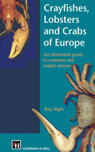 Title: Crayfishes, Lobsters and Crabs of Europe: An Illustrated Guide to common and traded species / Edition 1, Author: R. Ingle