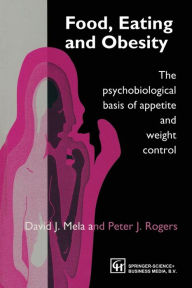 Title: Food, Eating and Obesity: The psychobiological basis of appetite and weight control / Edition 1, Author: David J. Mela