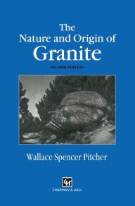 Title: The Nature and Origin of Granite, Author: W.S. Pitcher
