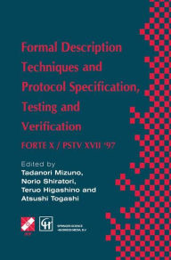 Title: Formal Description Techniques and Protocol Specification, Testing and Verification: FORTE X / PSTV XVII '97 / Edition 1, Author: Atsushi Togashi