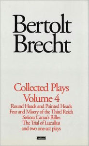 Brecht Collected Plays: 4: Round and Pointed Heads;Fear and Misery;S. Carrar's Rifles;Trial of Lucull;Dansen;How Much Is Your Iron?